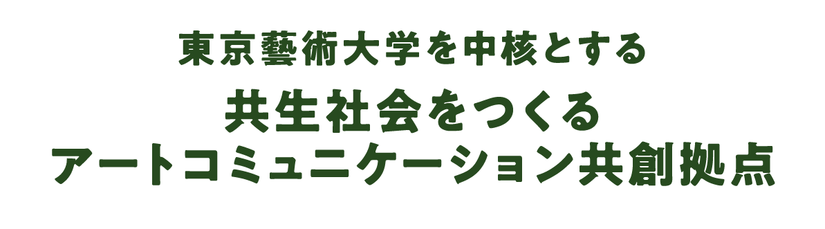 東京藝術大学を中核とする 共生社会をつくるアートコミュニケーション共創拠点